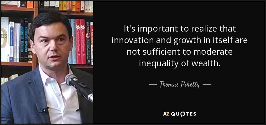 It's important to realize that innovation and growth in itself are not sufficient to moderate inequality of wealth. - Thomas Piketty