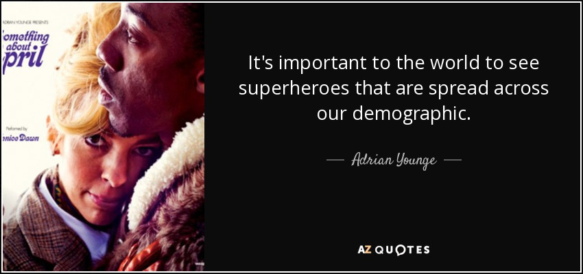 It's important to the world to see superheroes that are spread across our demographic. - Adrian Younge