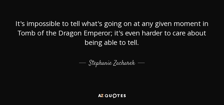 It's impossible to tell what's going on at any given moment in Tomb of the Dragon Emperor; it's even harder to care about being able to tell. - Stephanie Zacharek