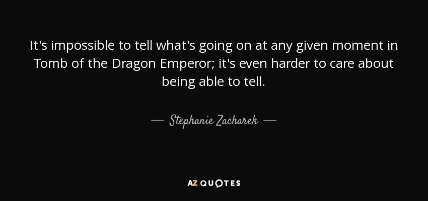 It's impossible to tell what's going on at any given moment in Tomb of the Dragon Emperor; it's even harder to care about being able to tell. - Stephanie Zacharek