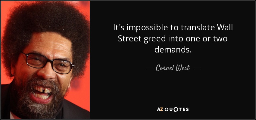 It's impossible to translate Wall Street greed into one or two demands. - Cornel West