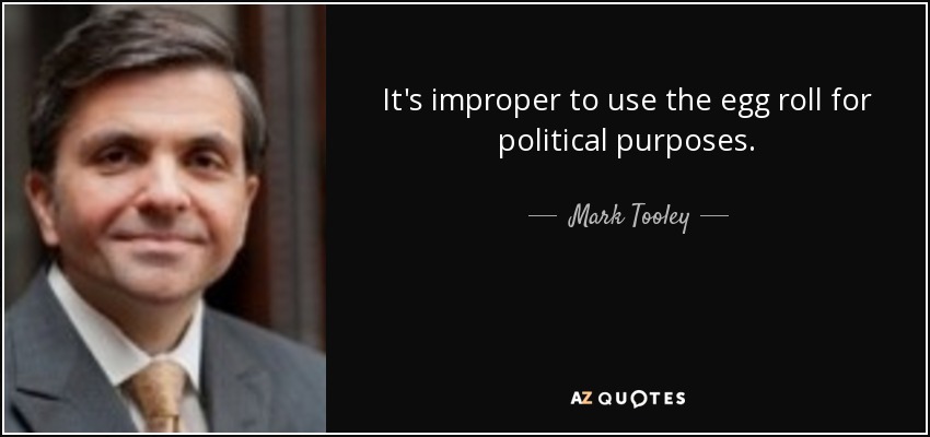 It's improper to use the egg roll for political purposes. - Mark Tooley