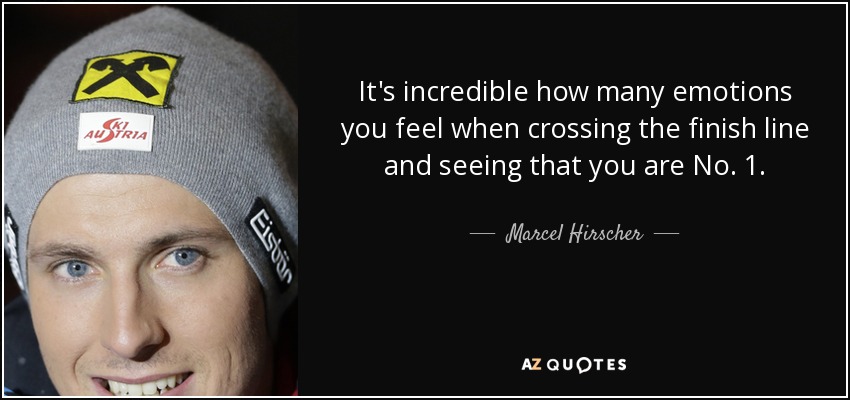 It's incredible how many emotions you feel when crossing the finish line and seeing that you are No. 1. - Marcel Hirscher