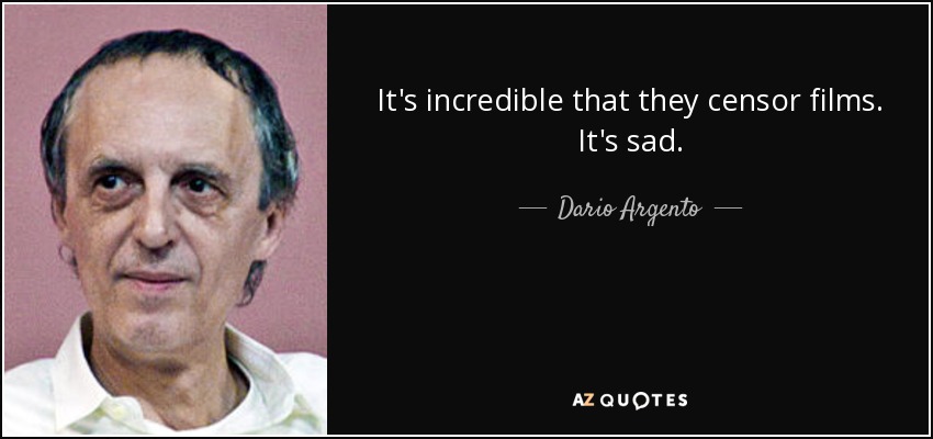 It's incredible that they censor films. It's sad. - Dario Argento