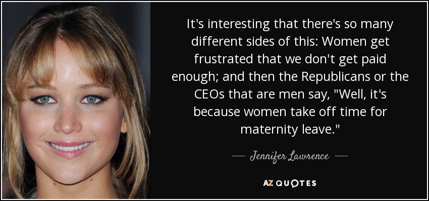 It's interesting that there's so many different sides of this: Women get frustrated that we don't get paid enough; and then the Republicans or the CEOs that are men say, 