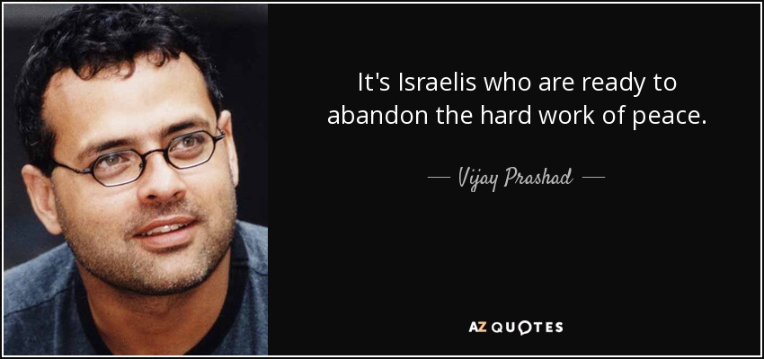 It's Israelis who are ready to abandon the hard work of peace. - Vijay Prashad