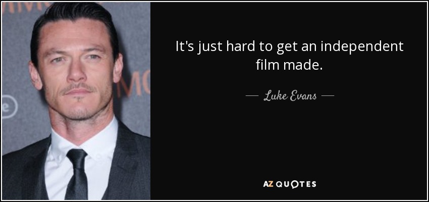 It's just hard to get an independent film made. - Luke Evans