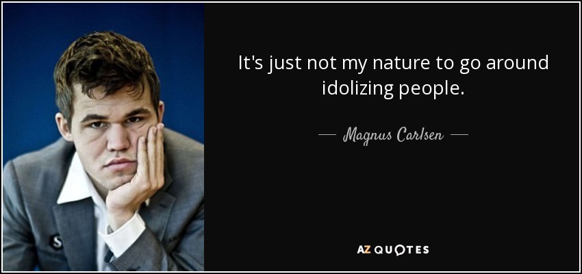 It's just not my nature to go around idolizing people. - Magnus Carlsen