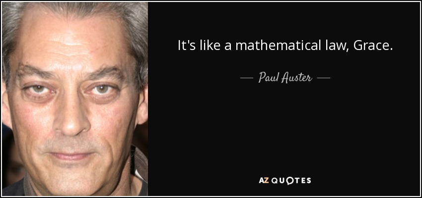 It's like a mathematical law, Grace. - Paul Auster