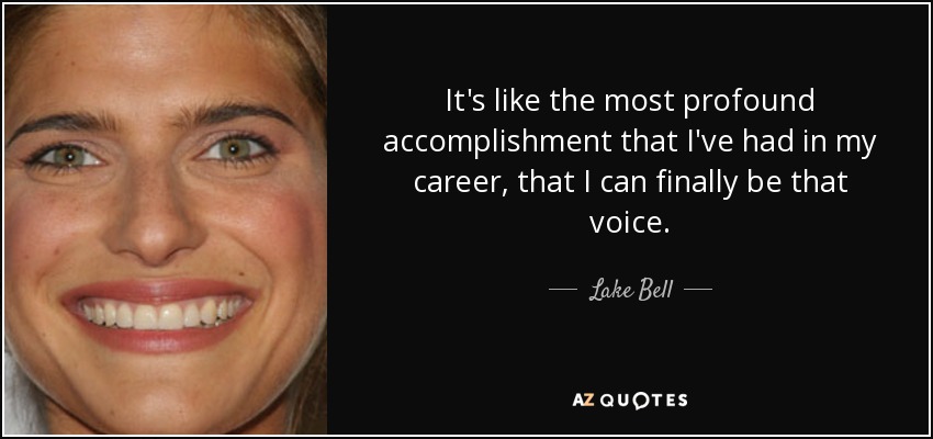 It's like the most profound accomplishment that I've had in my career, that I can finally be that voice. - Lake Bell