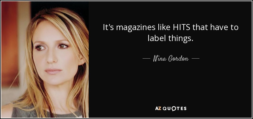 It's magazines like HITS that have to label things. - Nina Gordon