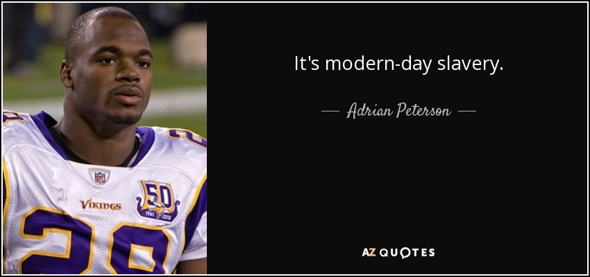 It's modern-day slavery. - Adrian Peterson