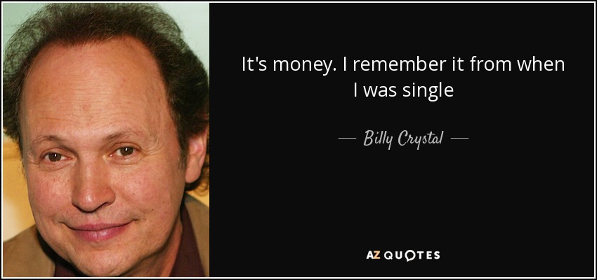 It's money. I remember it from when I was single - Billy Crystal