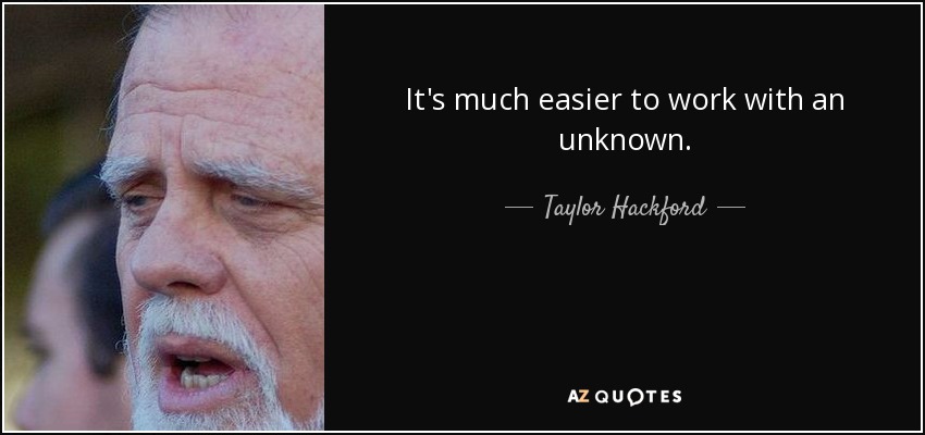 It's much easier to work with an unknown. - Taylor Hackford