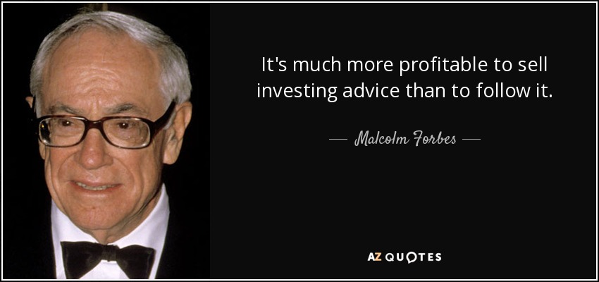 It's much more profitable to sell investing advice than to follow it. - Malcolm Forbes