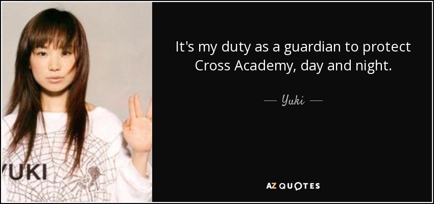 It's my duty as a guardian to protect Cross Academy, day and night. - Yuki