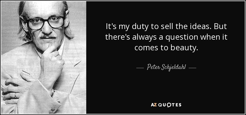 It's my duty to sell the ideas. But there's always a question when it comes to beauty. - Peter Schjeldahl