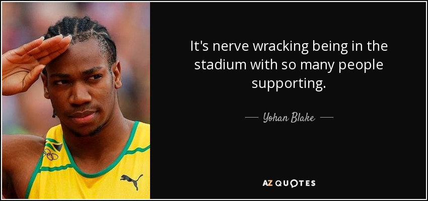 It's nerve wracking being in the stadium with so many people supporting. - Yohan Blake