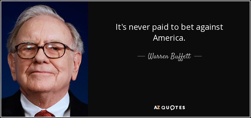 It's never paid to bet against America. - Warren Buffett
