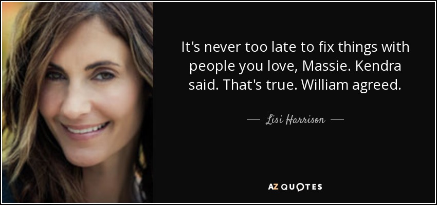 It's never too late to fix things with people you love, Massie. Kendra said. That's true. William agreed. - Lisi Harrison