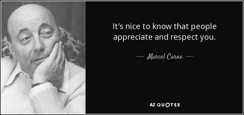 It's nice to know that people appreciate and respect you. - Marcel Carne