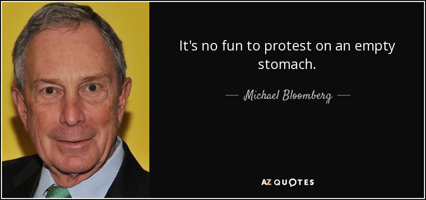 It's no fun to protest on an empty stomach. - Michael Bloomberg