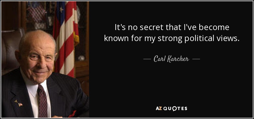 It's no secret that I've become known for my strong political views. - Carl Karcher
