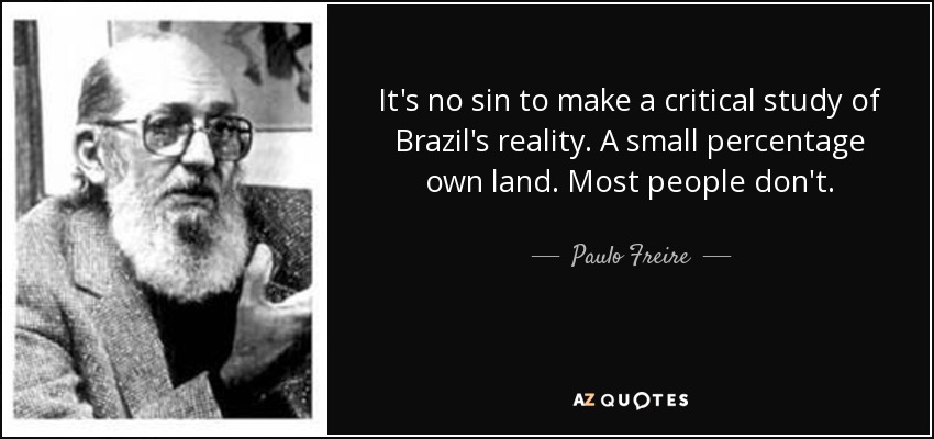 It's no sin to make a critical study of Brazil's reality. A small percentage own land. Most people don't. - Paulo Freire
