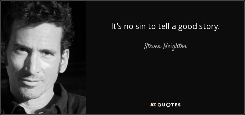 It's no sin to tell a good story. - Steven Heighton
