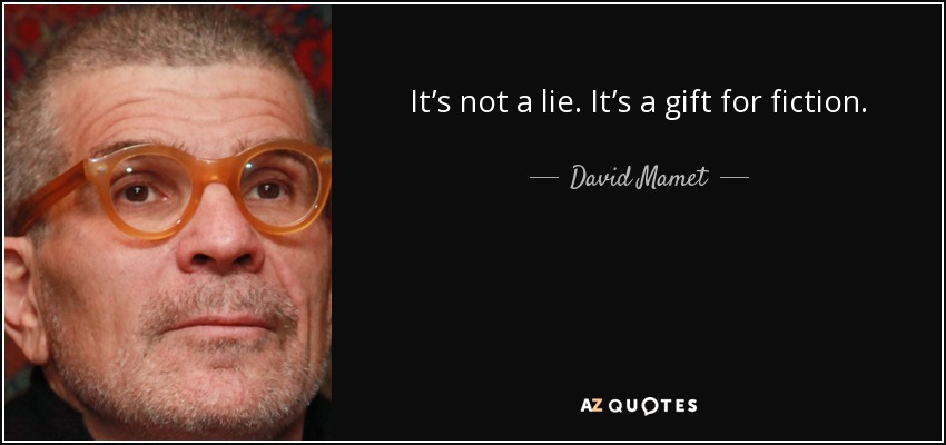 It’s not a lie. It’s a gift for fiction. - David Mamet