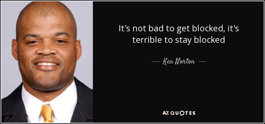 It's not bad to get blocked, it's terrible to stay blocked - Ken Norton, Jr.
