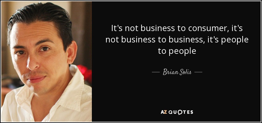 It's not business to consumer, it's not business to business, it's people to people - Brian Solis