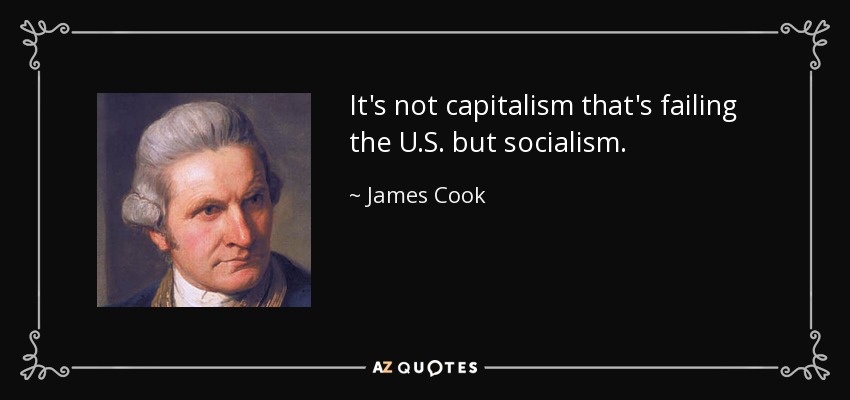 It's not capitalism that's failing the U.S. but socialism. - James Cook