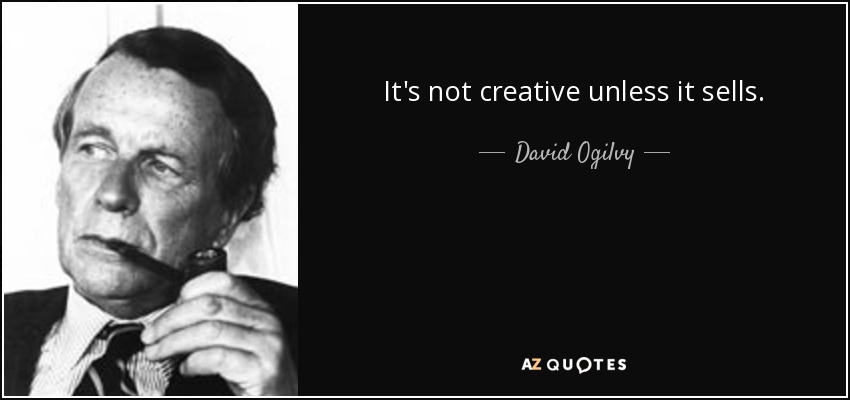It's not creative unless it sells. - David Ogilvy