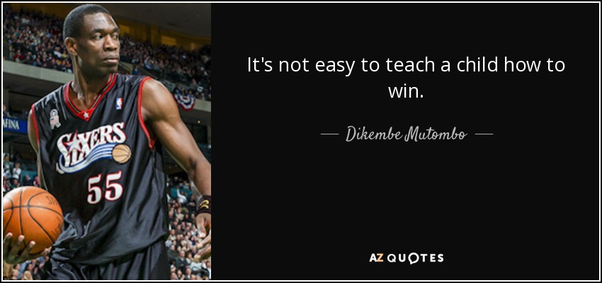 It's not easy to teach a child how to win. - Dikembe Mutombo