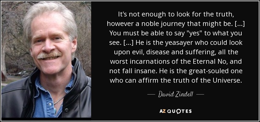 It's not enough to look for the truth, however a noble journey that might be. [...] You must be able to say 