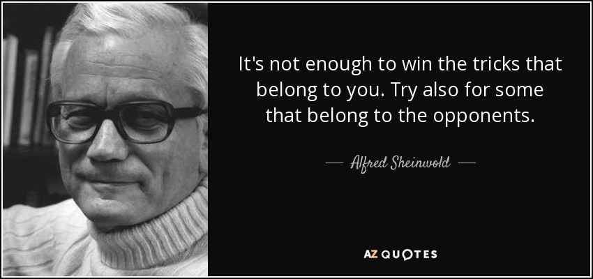 It's not enough to win the tricks that belong to you. Try also for some that belong to the opponents. - Alfred Sheinwold