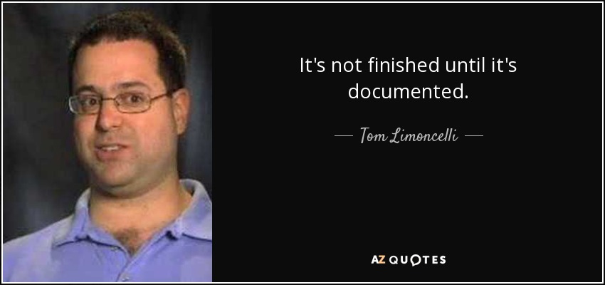 It's not finished until it's documented. - Tom Limoncelli