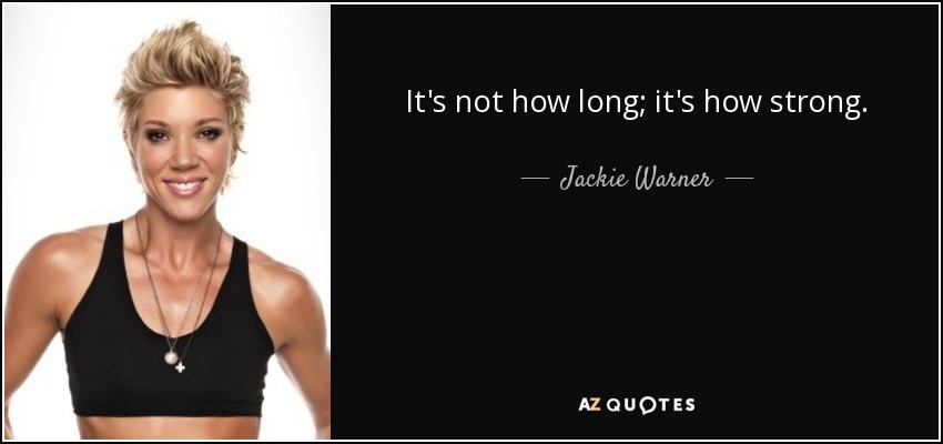 It's not how long; it's how strong. - Jackie Warner