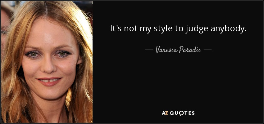 It's not my style to judge anybody. - Vanessa Paradis