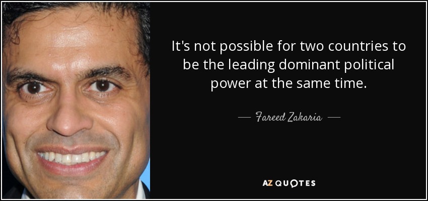 It's not possible for two countries to be the leading dominant political power at the same time. - Fareed Zakaria