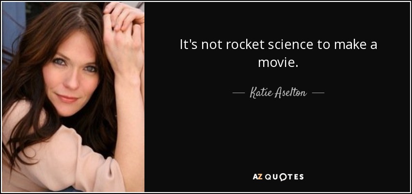 It's not rocket science to make a movie. - Katie Aselton