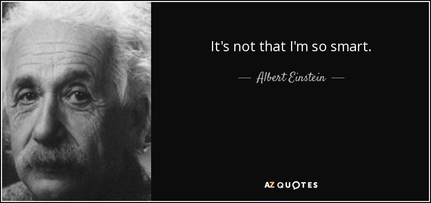 It's not that I'm so smart. - Albert Einstein