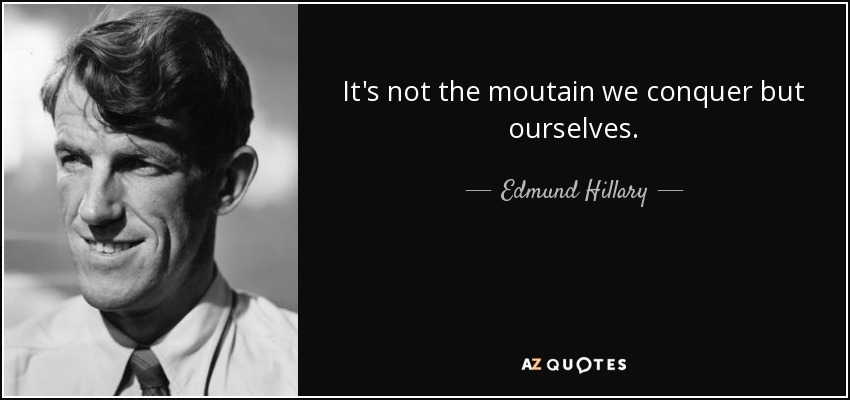 It's not the moutain we conquer but ourselves. - Edmund Hillary