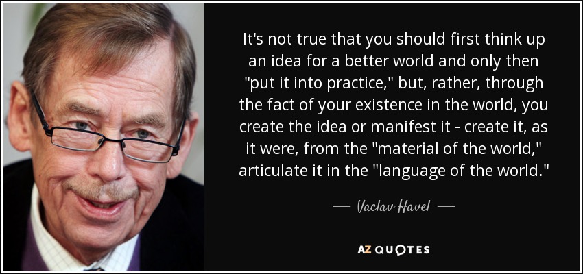 It's not true that you should first think up an idea for a better world and only then 