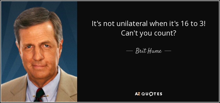 It's not unilateral when it's 16 to 3! Can't you count? - Brit Hume