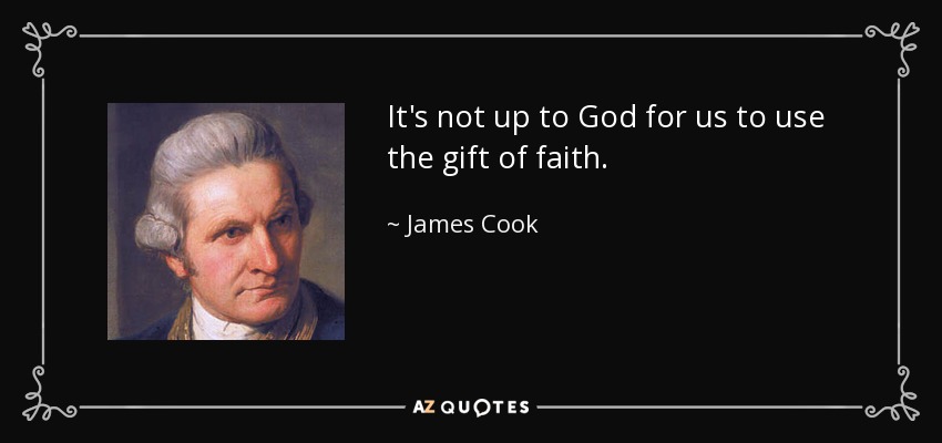 It's not up to God for us to use the gift of faith. - James Cook
