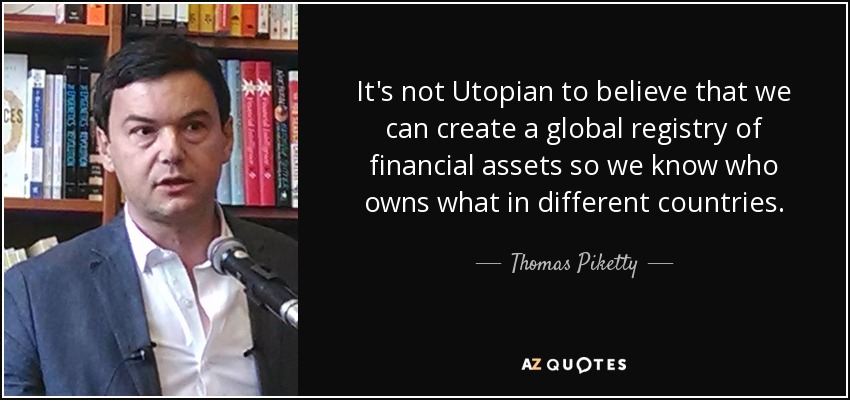 It's not Utopian to believe that we can create a global registry of financial assets so we know who owns what in different countries. - Thomas Piketty