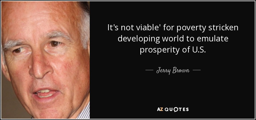 It's not viable' for poverty stricken developing world to emulate prosperity of U.S. - Jerry Brown