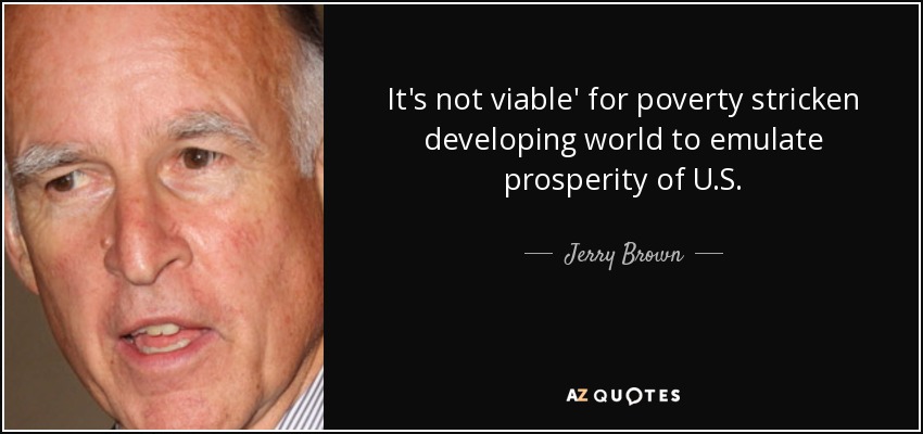 It's not viable' for poverty stricken developing world to emulate prosperity of U.S. - Jerry Brown